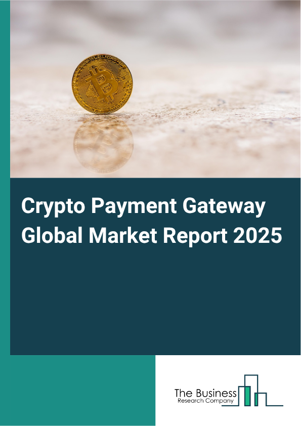 Global Crypto Payment Gateway Market Report 2025
