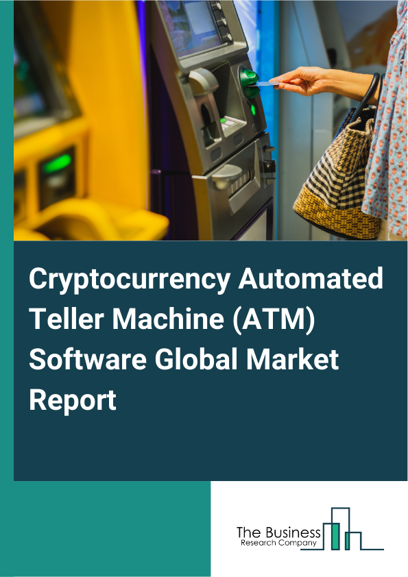 Global Cryptocurrency Automated Teller Machine (ATM) Software Market Report 2025