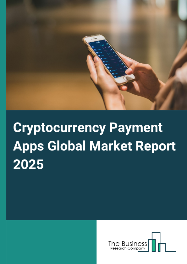 Global Cryptocurrency Payment Apps Market Report 2025