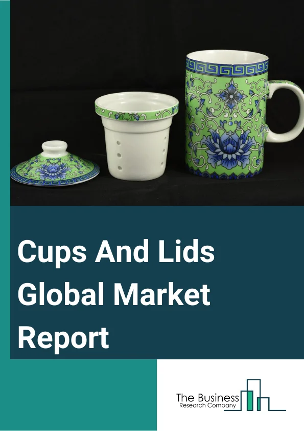 Cups And Lids Global Market Report 2023