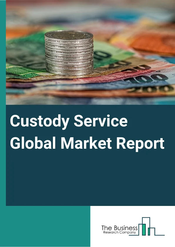 Custody Service Global Market Report 2023 – By Service (Core Custody Services, Ancillary Services, Core Depository Services, Other Administrative Services), By Type (Equity, Fixed Income, Alternative Asstes, Other Types), By Deployment (Cloud, OnPremise), By Enterprise Size (Large Enterprises, Medium and Small Enterprises) – Market Size, Trends, And Global Forecast 2023-2032