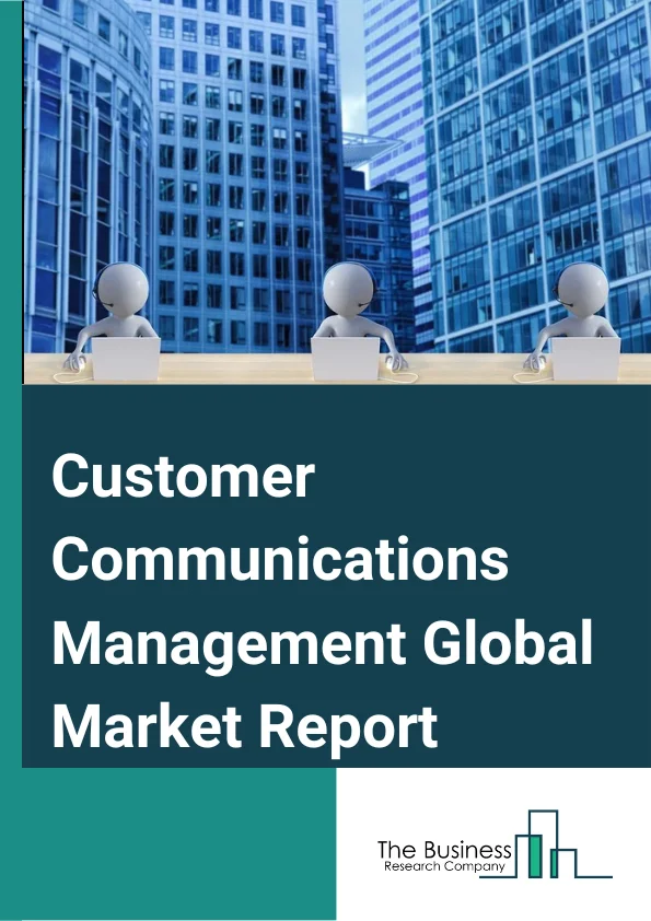 Customer Communications Management Global Market Report 2024 – By Component (Solution, Services), By Deployment Mode (On-Premises, Cloud), By Organization Size (Large Enterprises, Small And Medium Enterprises), By Vertical (IT And Telecom, Retail And eCommerce, BFSI, Healthcare, Travel And Hospitality, Government, Utilities, Other Verticals) – Market Size, Trends, And Global Forecast 2024-2033