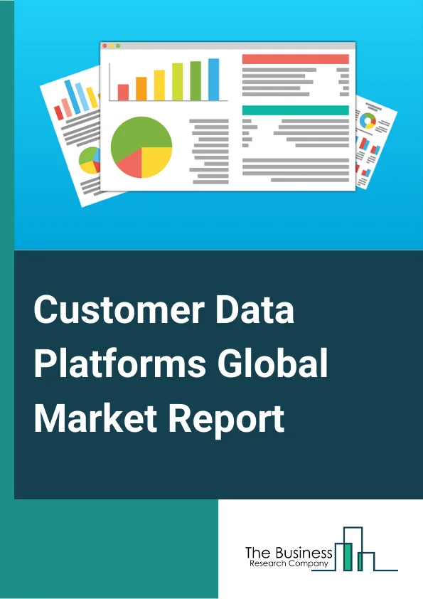 Customer Data Platforms Global Market Report 2023 – By Type (Analytics, Access, Campaign), By Component (Solutions, Services), By Deployment Mode (Cloud, On Premises), By Organization Size (Large Enterprises, Small And medium Sized Enterprises (SMEs)), By End User (Banking, Financial Services And Insurance (BFSI), Retail And E commerce, IT And Telecom, Healthcare, Manufacturing, Media And Entertainment, Other End Users) – Market Size, Trends, And Global Forecast 2023-2032