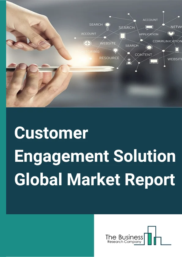 Customer Engagement Solution Global Market Report 2024 – By Component (Solution, Services), By Deployment Type (On-Premise, Cloud), By Organization Size (Small and Medium Enterprises, Large Enterprises), By Vertical (BFSI, Consumer Goods and Retail, Telecommunication, Healthcare and Life Sciences, Automotive and Transportation, Media and Entertainment, Travel and Hospitality, Manufacturing, Other Verticals) – Market Size, Trends, And Global Forecast 2024-2033