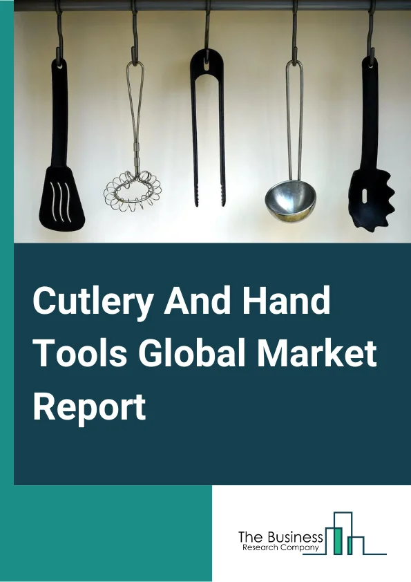 Cutlery And Hand Tools Global Market Report 2024 – By Type (Metal Kitchen Cookware, Utensil, Cutlery and Flatware, Saw Blade and Hand Tool), By Application (Household, Commercial), By Sales Channel (Online Sales, Company Direct Sales, Other Sales Channel) – Market Size, Trends, And Global Forecast 2024-2033