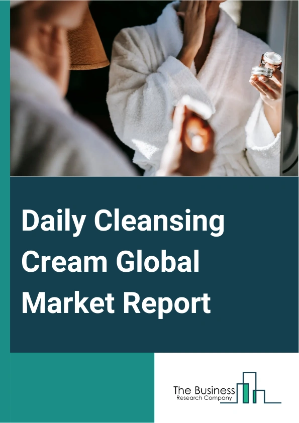 Global Daily Cleansing Cream Market Report 2025