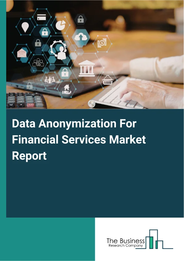 Data Anonymization For Financial Services Market Report Infographic Image