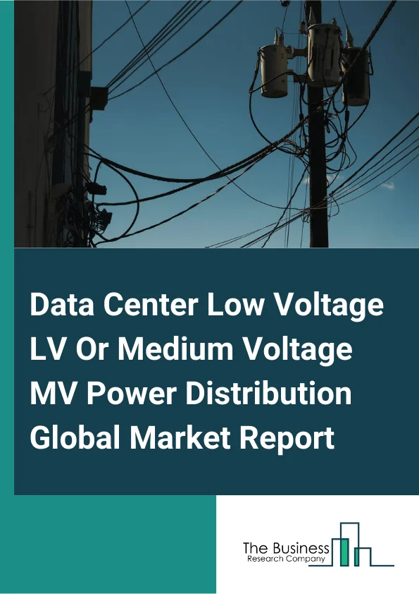 Data Center Low Voltage (LV) Or Medium Voltage (MV) Power Distribution Global Market Report 2025 – By Component (Hardware, Services), By Data Centre Sizes (Small And Medium-Sized Data Centers, Large Data Centers), By Application (Banking Financial Services And Insurance (BFSI), Colocation, Energy, Government, Healthcare, Manufacturing, IT (Information Technology) And Telecom, Other Applications) – Market Size, Trends, And Global Forecast 2025-2034