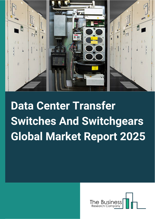 Global Data Center Transfer Switches And Switchgears Market Report 2025