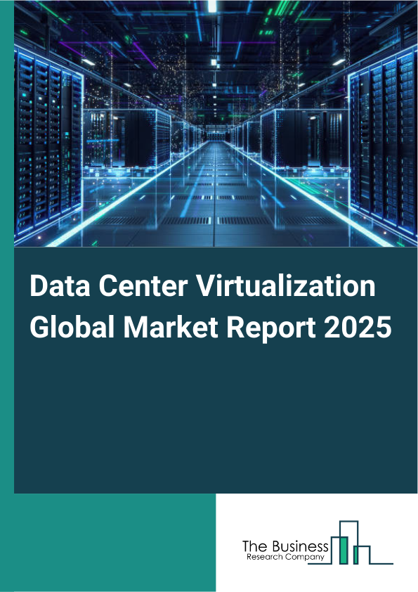 Global Data Center Virtualization Market Report 2025