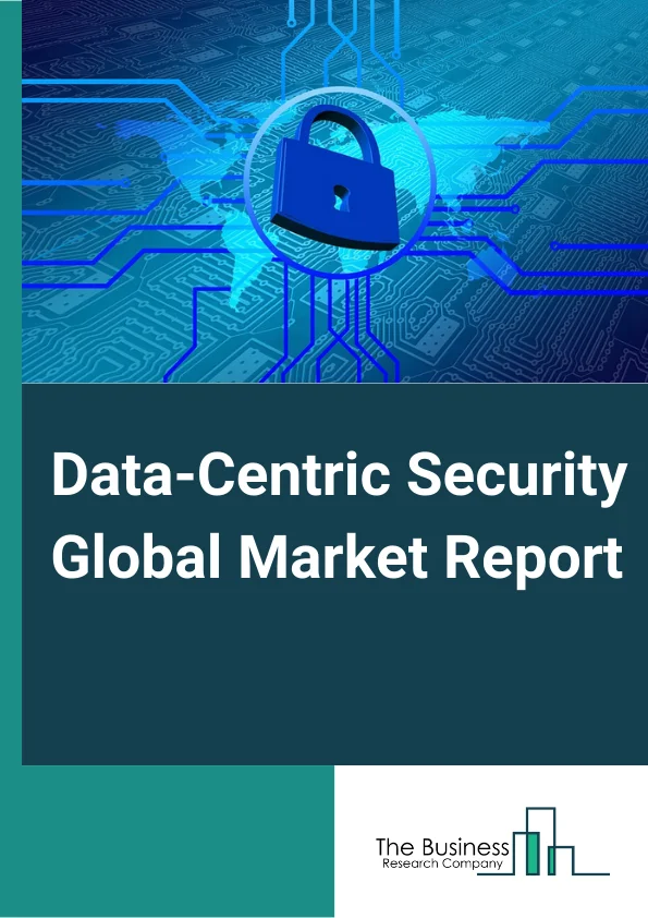 Data-Centric Security Global Market Report 2024 – By Component( Software And Solutions, Data Discovery, Data Protection, Data Governance, Professional Services, Other Components), By Deployment Mode( On-Premise, Cloud), By Organization Size( Large, Medium, Small), By Vertical( Banking, Financial Services And Insurance (BFSI), Government And Defense, Healthcare And Pharmaceuticals, Telecommunications, Information Technology (IT) And Enterprises, Retail, Other Verticals) – Market Size, Trends, And Global Forecast 2024-2033