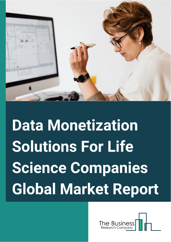 Global Data Monetization Solutions For Life Science Companies Market Report 2025