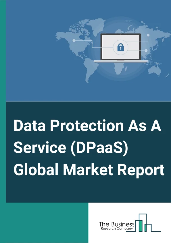 Data Protection As A Service (DPaaS) Global Market Report 2025 – By Service Type (Disaster Recovery As A Service, Backup As A Service, Storage As A Service), By Enterprise Size (Large Enterprise, SMEs), By Deployment Mode (Public Cloud, Private Cloud, Hybrid Cloud), By Industry (Banking, Financial Services And Insurance (BFSI), Telecom And IT, Government And Public Sector, Healthcare, Retail, Energy And Utilities, Manufacturing, Other Industries) – Market Size, Trends, And Global Forecast 2025-2034