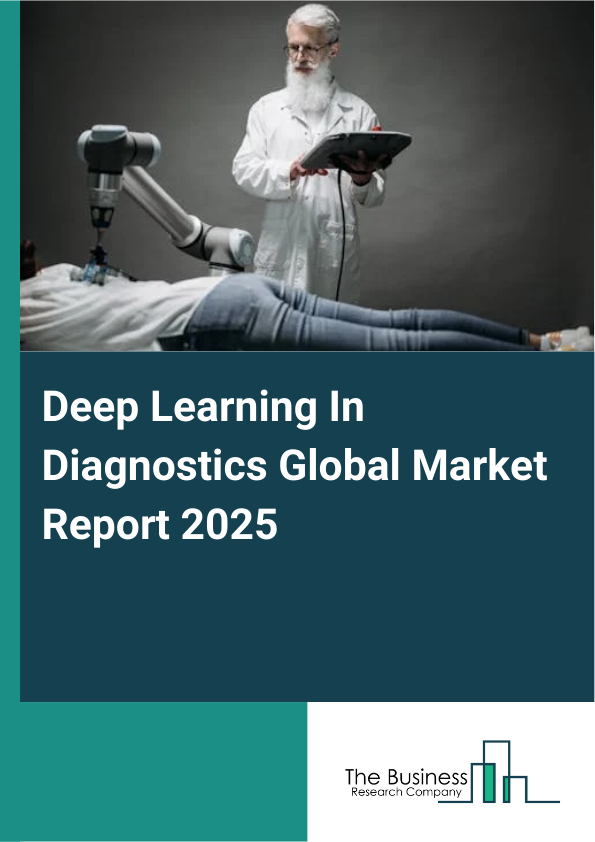 Global Deep Learning In Diagnostics Market Report 2025