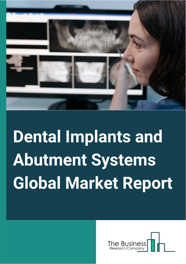 Global Dental Implants and Abutment Systems Market Report 2025