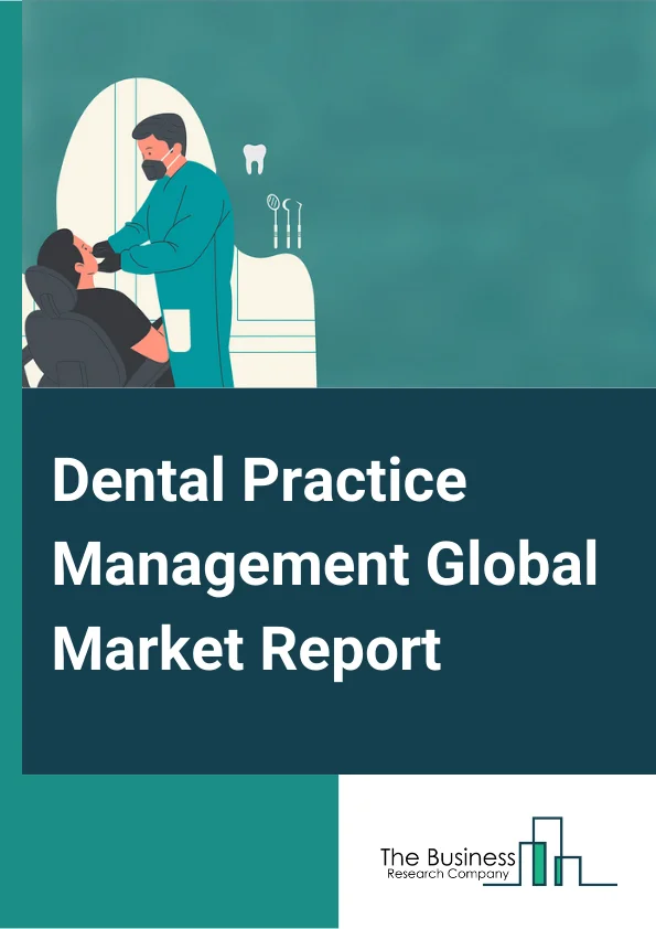 Dental Practice Management Global Market Report 2024 – By Deployment Mode (Web based, Cloud based, On Premise), By Application (Patient Communication Software, Invoice/Billing Software, Payment Processing Software, Insurance Management, Other Applications), By End User (Dental Clinics, Hospitals, Other End Users) – Market Size, Trends, And Global Forecast 2024-2033