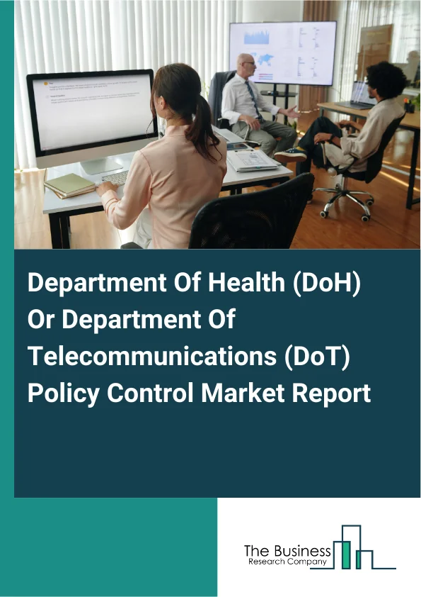 Department Of Health (DoH) Or Department Of Telecommunications (DoT) Policy Control Market Report Infographic Image