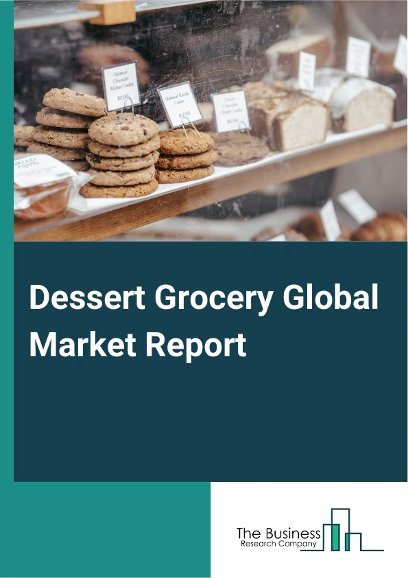Dessert Grocery Global Market Report 2025 – By Product (Bakery Ingredients, Dairy Ingredients, Fresh And Dried Fruits And Ingredients, Pulps And Purees, Sweeteners Colors And Flavors), By Source (Conventional, Organic Ce...