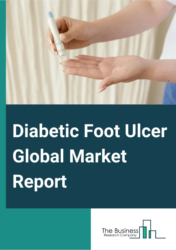 Diabetic Foot Ulcer Global Market Report 2024 