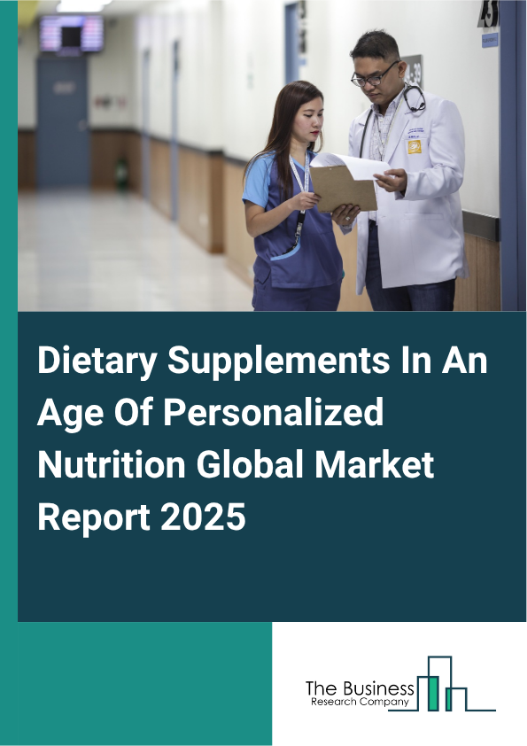 Global Dietary Supplements In An Age Of Personalized Nutrition Market Report 2025