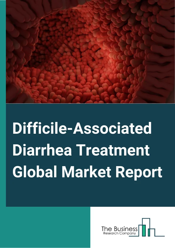 Difficile-Associated Diarrhea Treatment Global Market Report 2024 