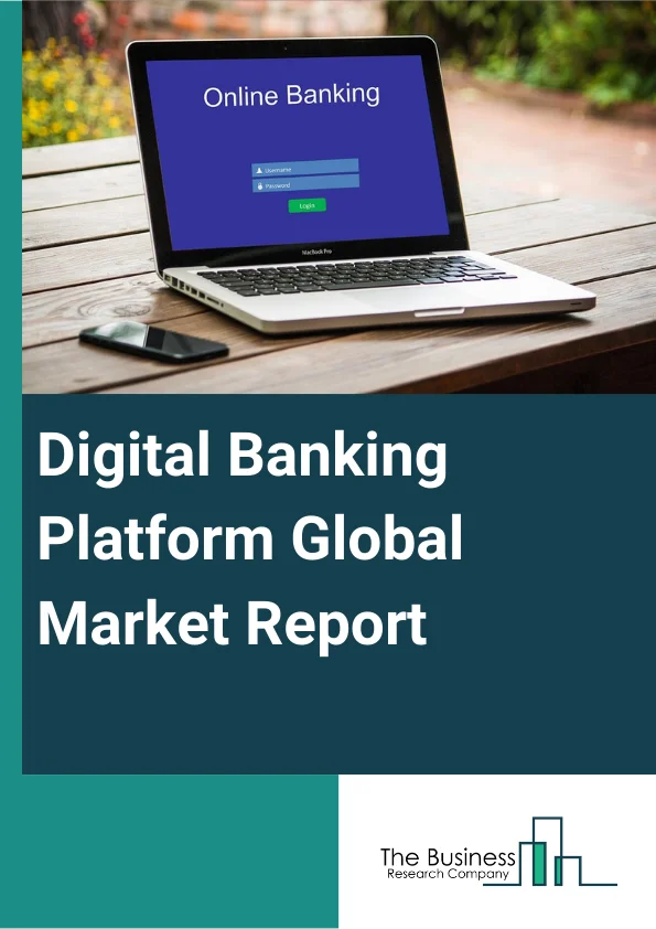 Digital Banking Platform Global Market Report 2023 – By Type (Corporate Banking, Retail Banking), By Component (Platforms, Services), By Banking Mode (Online Banking, Mobile Banking), By Deployment (Cloud, On Premise) – Market Size, Trends, And Global Forecast 2023-2032