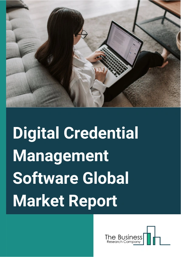 Digital Credential Management Software Global Market Report 2025 – By Component (Software, Service), By Deployment Mode (Cloud Based, On Premises), By Application (Large Enterprises, Small And Medium Sized Enterprises), By End Use Industry (Education, Healthcare, Banking Financial Services And Insurance (BFSI), Government, Information Technology And Telecommunication, Other End-Use Industries) – Market Size, Trends, And Global Forecast 2025-2034