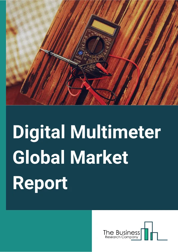 Digital Multimeter Global Market Report 2024 