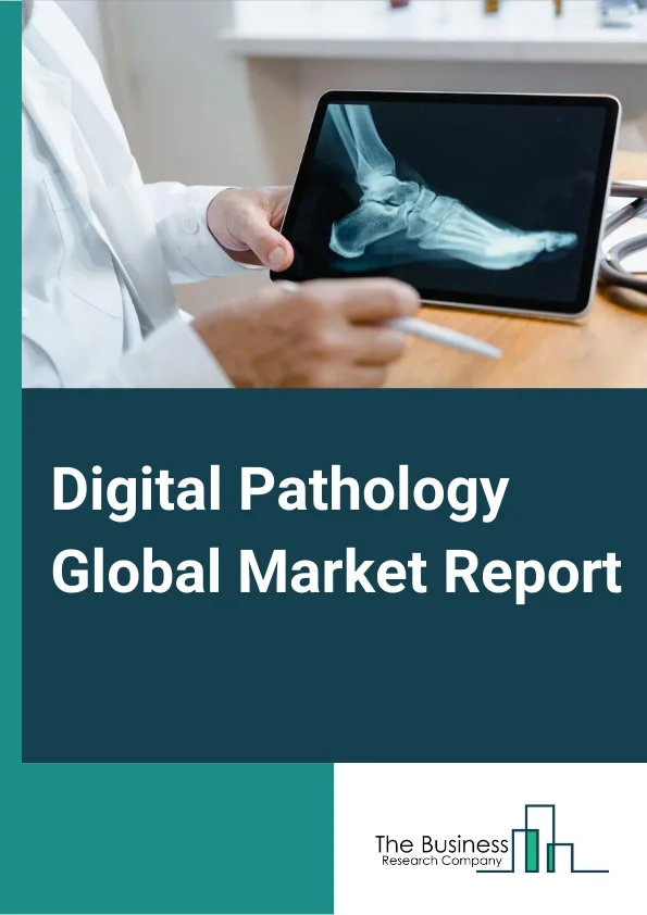 Digital Pathology Global Market Report 2024 – By Product (Scanners, Software, Storage And Communication Systems), By Type (Human Pathology, Veterinary Pathology), By End-User (Pharmaceutical And Biotechnology Companies, Hospitals And Reference Laboratories, Academic And Research Institutes), By Application (Drug Discovery, Disease Diagnosis, Teleconsultation, Training And Education) – Market Size, Trends, And Global Forecast 2024-2033