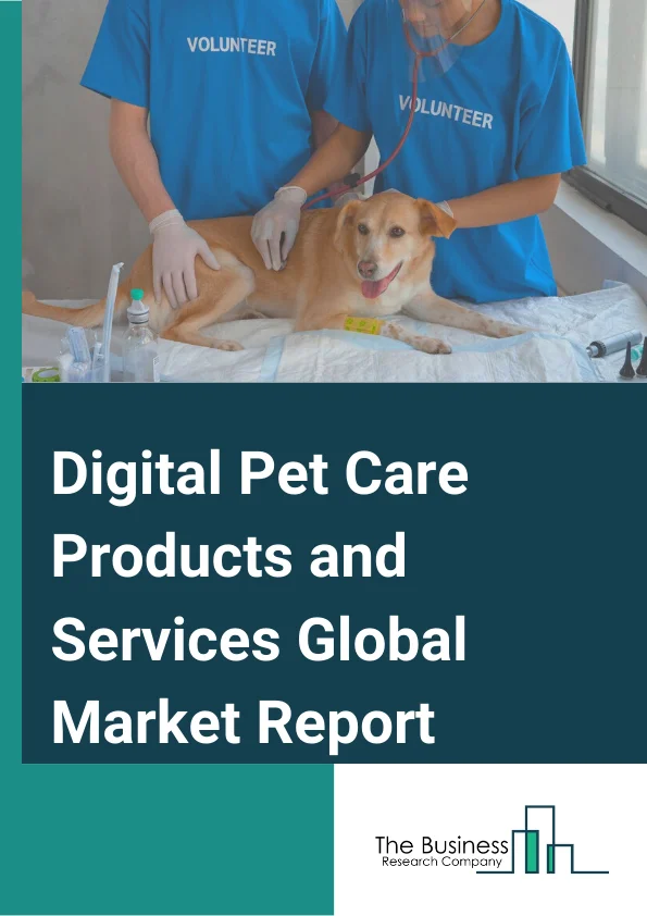 Digital Pet Care Products and Services Market Report 2023