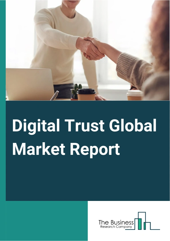 Digital Trust Global Market Report 2025 – By Component (Solution, Services), By Solution Type (Data Verification, Authentication, ID Authentication, Fraud Prevention, Compliance, Other Solutions), By Deployment Model (On...