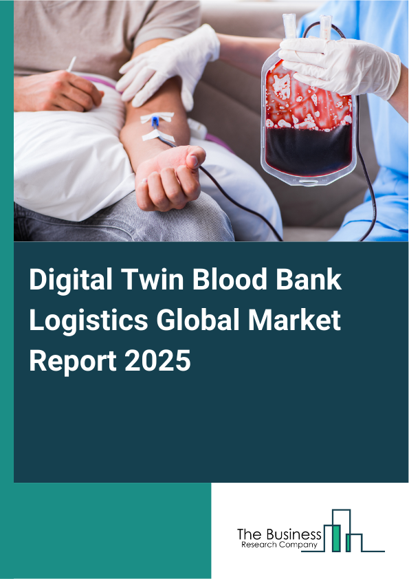Global Digital Twin Blood Bank Logistics Market Report 2025