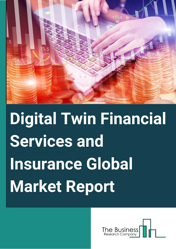 Digital Twin Financial Services and Insurance Global Market Report 2023 – By Type (System Digital Twin, Process Digital Twin), By Technology (IOT And IIOT, Artificial Intelligence And Machine Learning, 5G, Big Data Analytics, Blockchain And Augmented Reality, Virtual Reality, Mixed Reality), By Deployment (Cloud, On Premises), By Application (Bank Account Funds Checking, Digital Fund Transfer Checks, Policy Generation, Other Applications) – Market Size, Trends, And Global Forecast 2023-2032