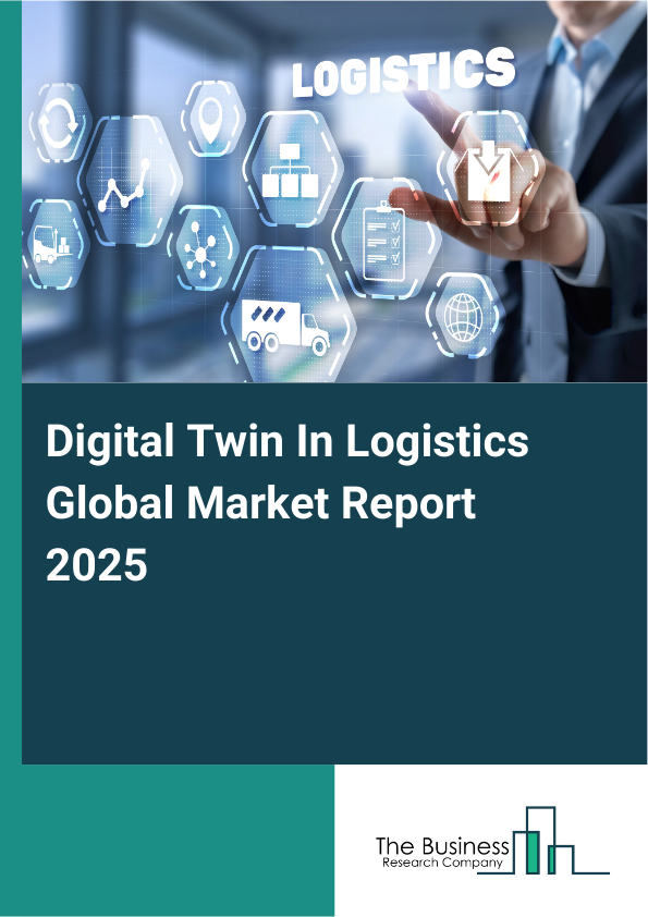 Global Digital Twin In Logistics Market Report 2025