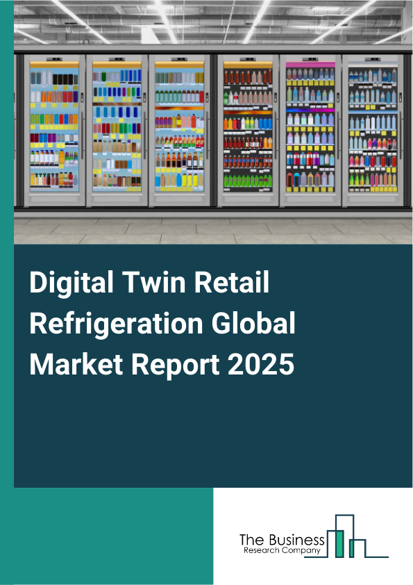 Global Digital Twin Retail Refrigeration Market Report 2025