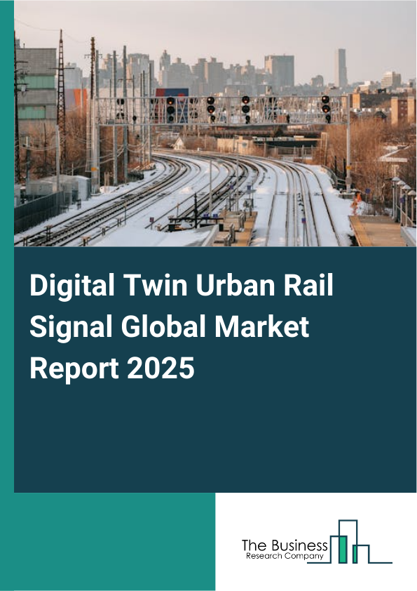 Global Digital Twin Urban Rail Signal Market Report 2025