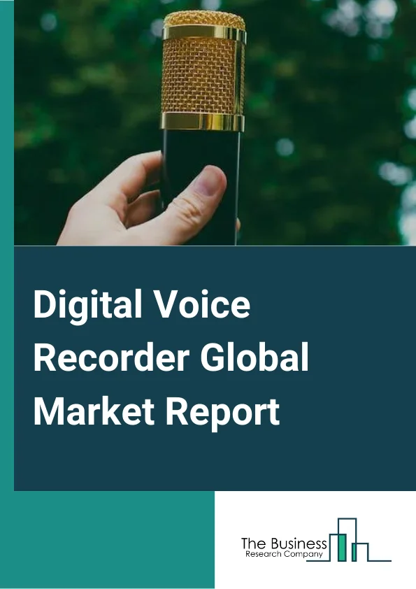 Digital Voice Recorder Global Market Report 2023 