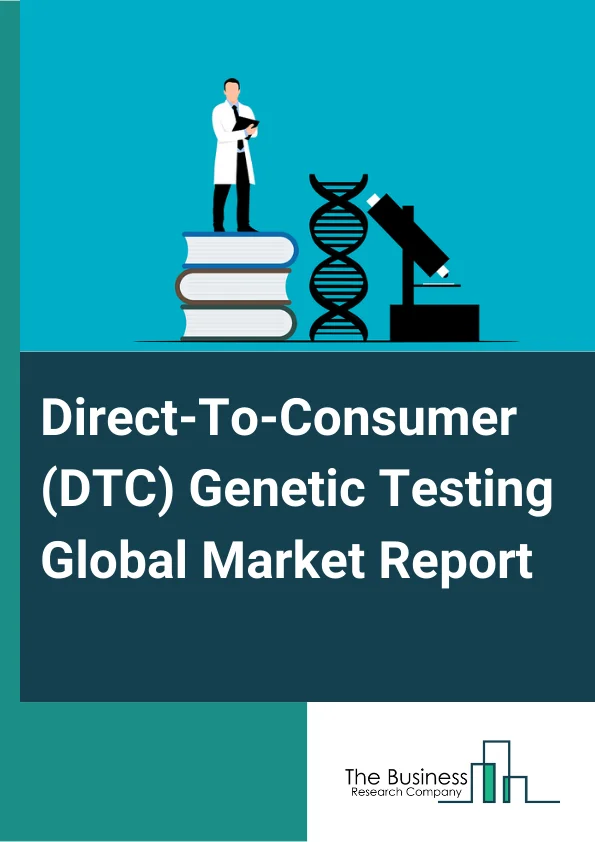 Direct-To-Consumer (DTC) Genetic Testing Global Market Report 2024 – By Type (Carrier Testing, Predictive Testing, Ancestry And Relationship Testing, Nutrigenomic Testing, Other Types), By Sample (Saliva, Urine, Blood), By Technology (Single Nucleotide Polymorphism Chips, Whole Genome Sequencing, Targeted Analysis), By Business Model (Health Planning Model, Comprehensive Genome Tests Model, Medical Precision Tests Model, Restricted Trait Tests Mode), By End User (Laboratories, Blood Banks, Nursing Homes, Hospitals, Imaging Centers, Home Care, Cosmetics, Other End-User) – Market Size, Trends, And Global Forecast 2024-2033
