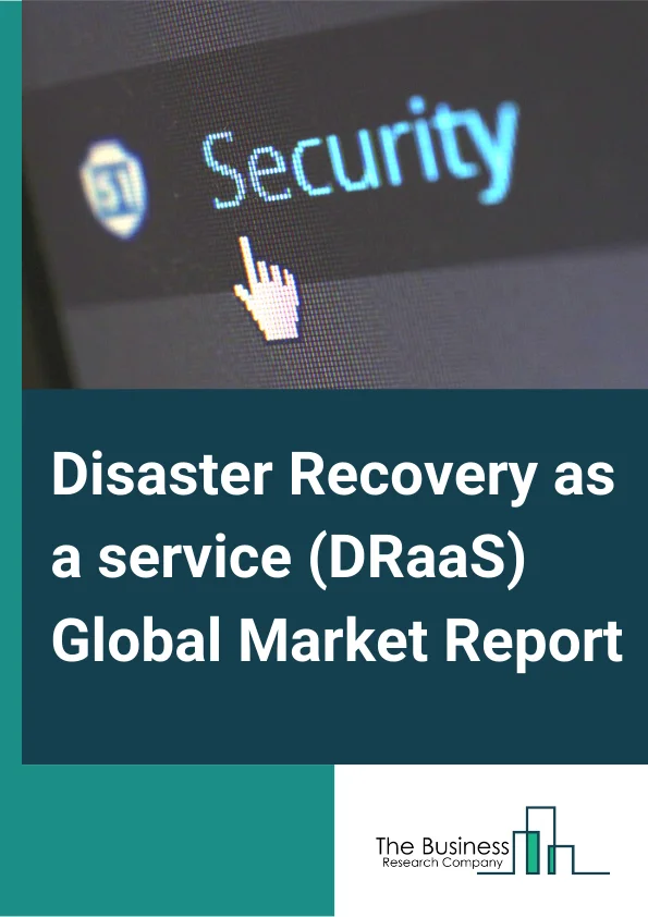Disaster Recovery as a service (DRaaS) Market Report 2023