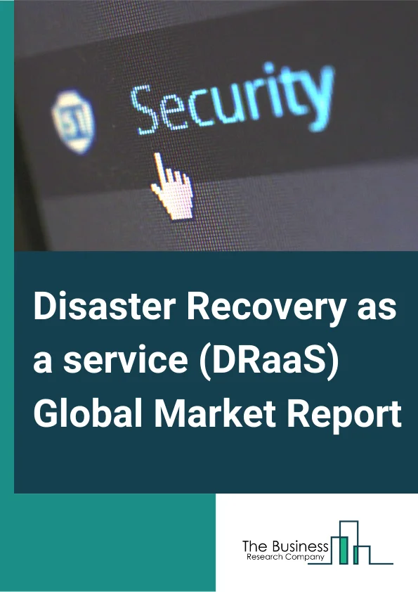 Disaster Recovery as a service (DRaaS) Global Market Report 2025 – By Service Type (Backup & Recovery, Real-Time Replication, Data Protection), By Size of Enterprise (Large Enterprises, Small & Medium Enterprises), By Application (Banking, Financial services and insurance (BFSI), Government, IT and Telecom, Media And Entertainment, Manufacturing And Logistics, Education) – Market Size, Trends, And Global Forecast 2025-2034