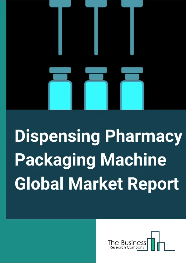 Dispensing Pharmacy Packaging Machine Global Market Report 2023 – By Product Type (Fully Automatic, Semi-Automatic), By Speed (Low Speed, Standard Speed, High Speed), By Function (Filling, Wrapping, Mixing And Split, Other Functions)  – Market Size, Trends, And Global Forecast 2023-2032