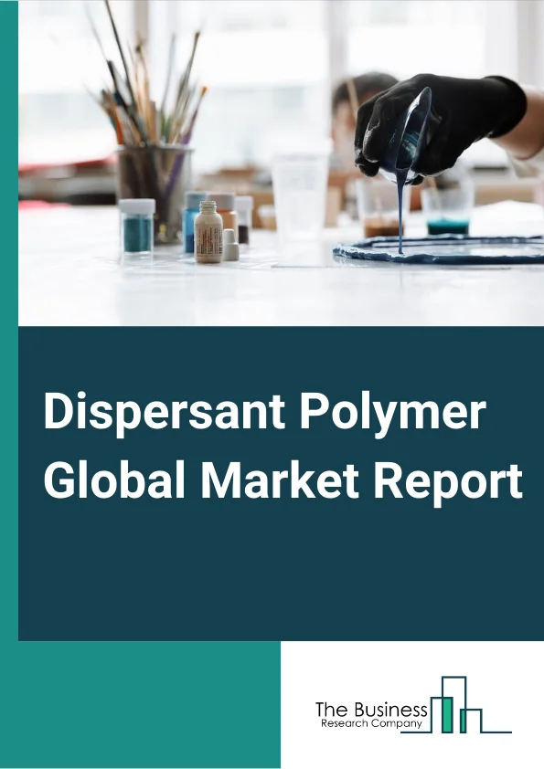 Dispersant Polymer Global Market Report 2024 – By Type (Acrylic Dispersions, Vinyl Dispersions, Polyurethane Dispersions, SB Dispersions, Other Types), By Form (Liquid, Powder, Granule), By Technology (Water-Based, Solvent-Based, Solvent-Free), By End-Users (Oil And Gas, Paints And Coatings, Agriculture, Pulp And Paper, Detergent Industry, Pharmaceuticals, Other End Users) – Market Size, Trends, And Global Forecast 2024-2033