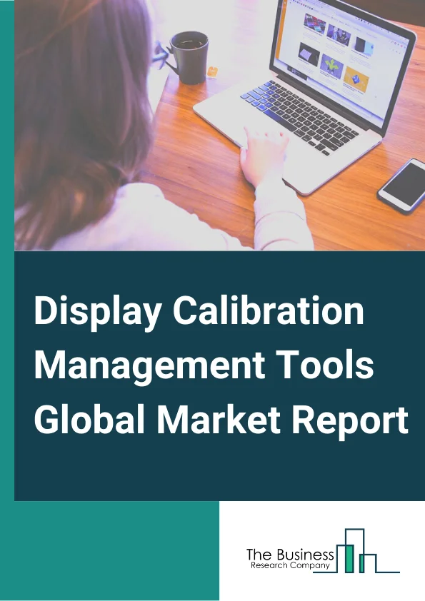 Display Calibration Management Tools  Market Report 2023