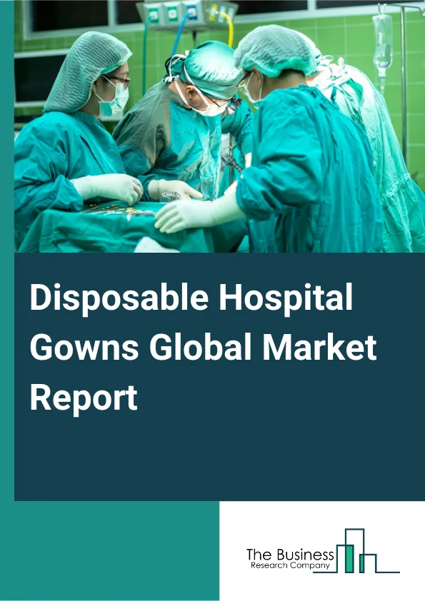 Disposable Hospital Gowns Global Market Report 2025 – By Product (Surgical, Non-Surgical, Patient, Other Products), By Usability (Low-Type, Average-Type, Premium-Type), By Risk Type (Low, Moderate, High), By End-User (Ho...