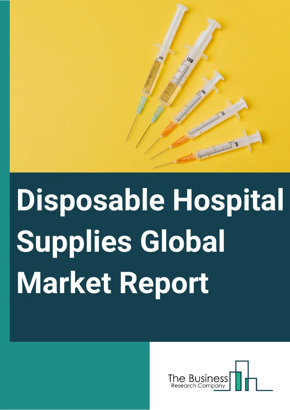 Disposable Hospital Supplies Global Market Report 2024 – By Type (Gloves, Drapes, Gowns, Needles, Syringes, Procedure Kits And Trays, Bandages, Masks), By Product (Diagnostic Supplies, Dialysis Consumables, Radiology Consumables, Infusion Products, Incubation And Ventilation Supplies, Hypodermic Products, Sterilization Consumables, Non-Woven Medical Supplies, Wound Care Consumables, Other Products), By End-Users (Hospitals, Clinics Or Physician Offices, Assisted Living Centers And Nursing Homes, Ambulatory Surgery Centers, Research Institutes) – Market Size, Trends, And Global Forecast 2024-2033