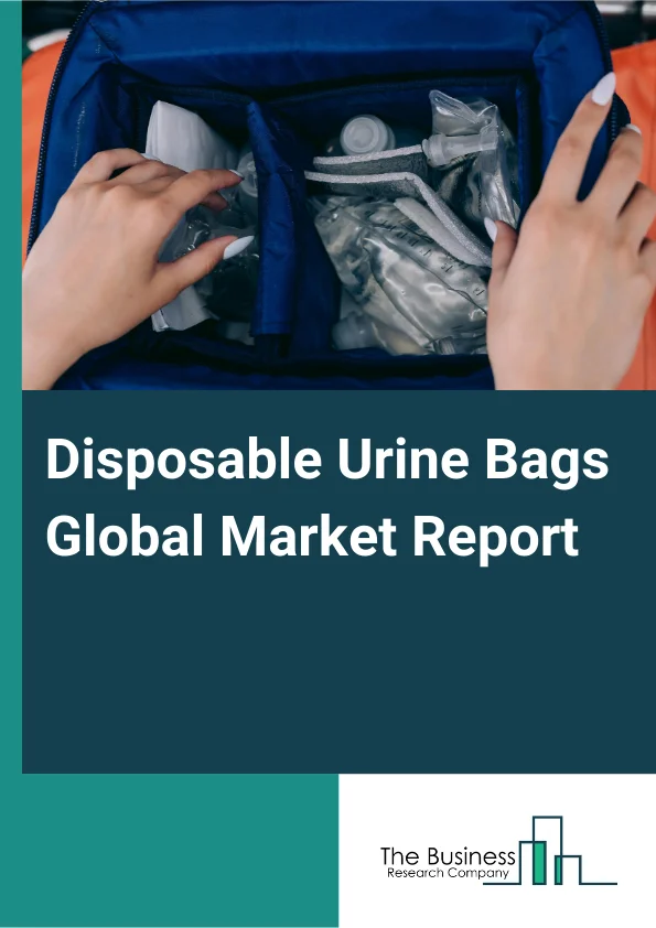 Disposable Urine Bags Global Market Report 2025 – By Product Type (Body-Worn Bags, Large Capacity Bags, Night Bags, Other Product Types), By Capacity (0-500 ml, 500-1000 ml, 1000-2000 ml), By Material (Polyvinyl Chloride...