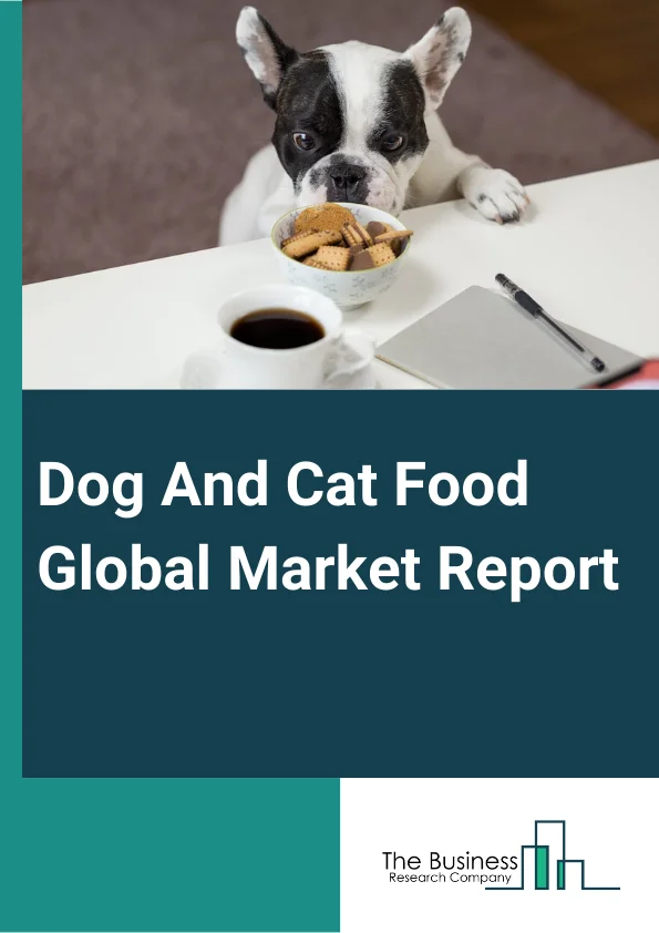 Global Dog And Cat Food Global Market Report 2024