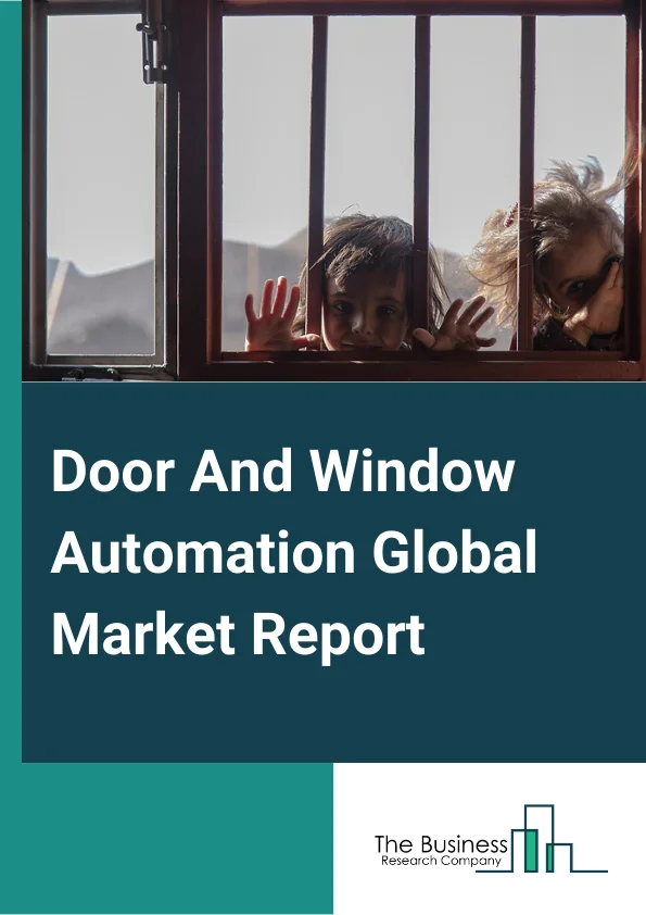 Door And Window Automation Global Market Report 2025 – By Product (Automated Industrial Doors, Automated Pedestrian Doors, Automated Windows), By Component (Access Control Systems, Control Panels, Sensors And Detectors, Motors And Actuators, Other Components), By Application (Windows, Industrial Doors, Pedestrian Doors) – Market Size, Trends, And Global Forecast 2025-2034