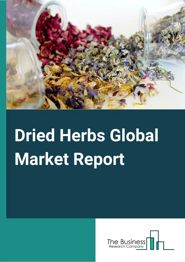 Dried Herbs Global Market Report 2024 – By Product Type (Oregano, Rosemary, Sage, Savory, Mint, Thyme, Bay Leaves), By Nature Type (Organic, Conventional), By Drying Method Type (Air Drying, Vacuum Drying, Microwave Drying), By Form Type (Whole Herbs, Powdered Herbs) – Market Size, Trends, And Global Forecast 2024-2033