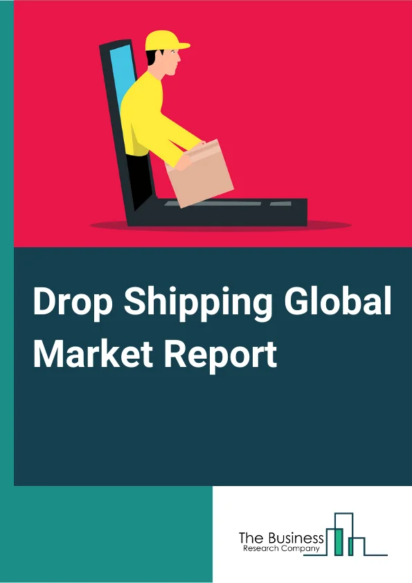 Drop Shipping Global Market Report 2024 – By Product (Toys, Hobby and DIY, Furniture and Appliances, Electronics and Media, Food and Personal Care, Fashion), By Type (Business Extensions, Print on Demand, Creation of the Product, Product Reselling), By Organization Size (Large Enterprises, SMEs) – Market Size, Trends, And Global Forecast 2024-2033